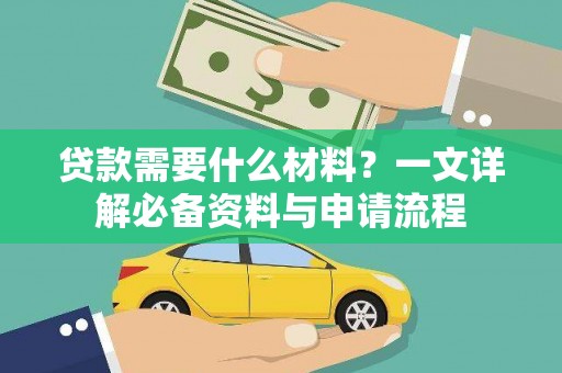 雁江贷款需要什么材料？一文详解必备资料与申请流程
