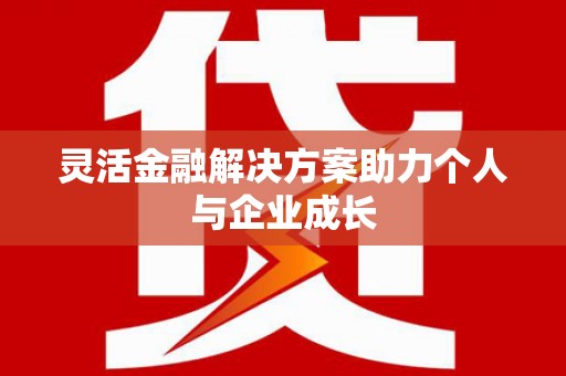 雁江灵活金融解决方案助力个人与企业成长
