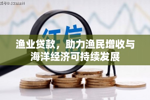 雁江渔业贷款，助力渔民增收与海洋经济可持续发展
