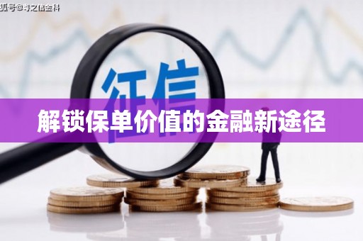 雁江解锁保单价值的金融新途径