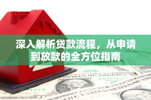 雁江深入解析贷款流程，从申请到放款的全方位指南