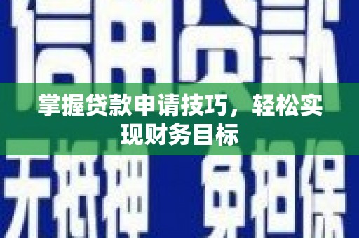 雁江掌握贷款申请技巧，轻松实现财务目标