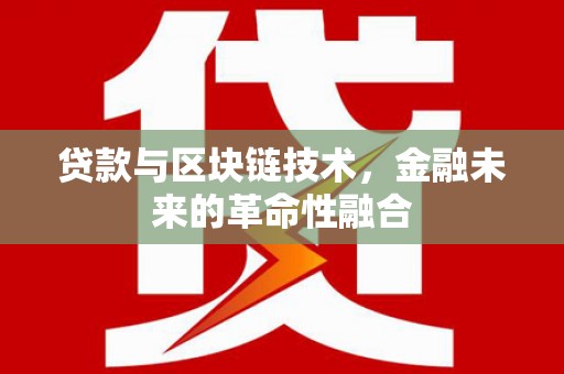 雁江贷款与区块链技术，金融未来的革命性融合