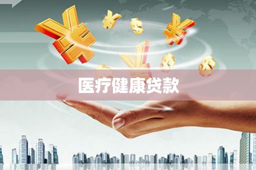 雁江医疗健康贷款