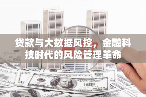 雁江贷款与大数据风控，金融科技时代的风险管理革命