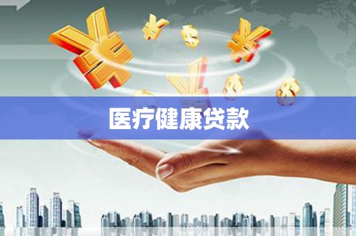 雁江医疗健康贷款