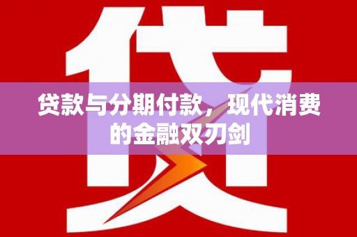 雁江贷款与分期付款，现代消费的金融双刃剑