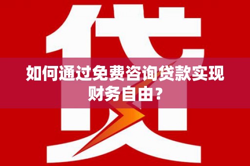 雁江如何通过免费咨询贷款实现财务自由？