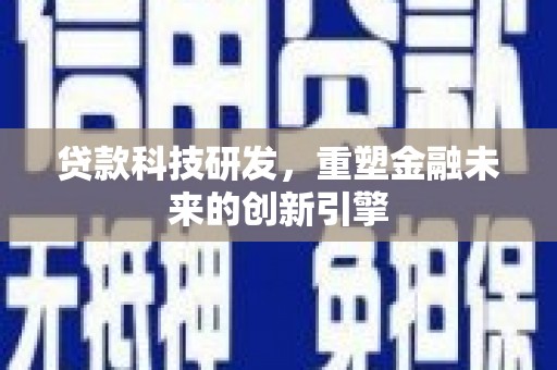 雁江贷款科技研发，重塑金融未来的创新引擎