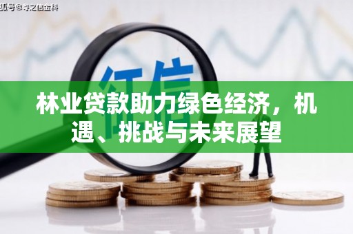 雁江林业贷款助力绿色经济，机遇、挑战与未来展望