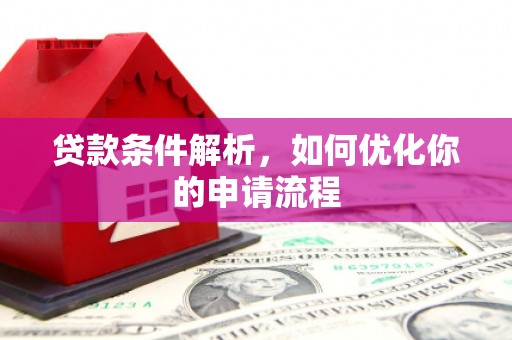 雁江贷款条件解析，如何优化你的申请流程