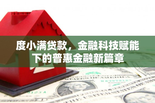 雁江度小满贷款，金融科技赋能下的普惠金融新篇章