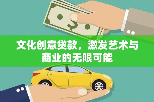 雁江文化创意贷款，激发艺术与商业的无限可能