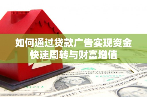 雁江如何通过贷款广告实现资金快速周转与财富增值