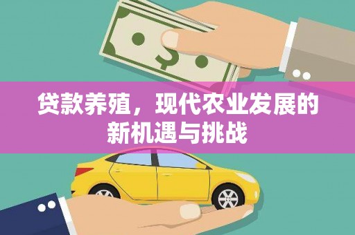 雁江贷款养殖，现代农业发展的新机遇与挑战