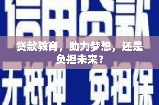雁江贷款教育，助力梦想，还是负担未来？