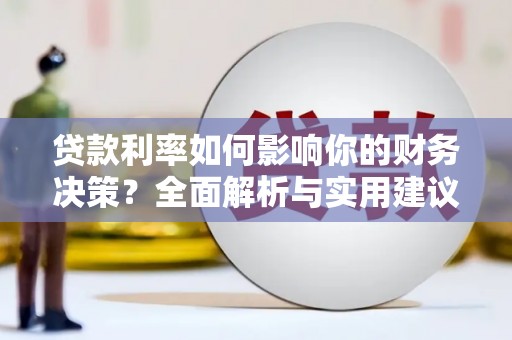 雁江贷款利率如何影响你的财务决策？全面解析与实用建议