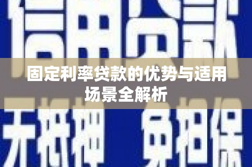 雁江固定利率贷款的优势与适用场景全解析