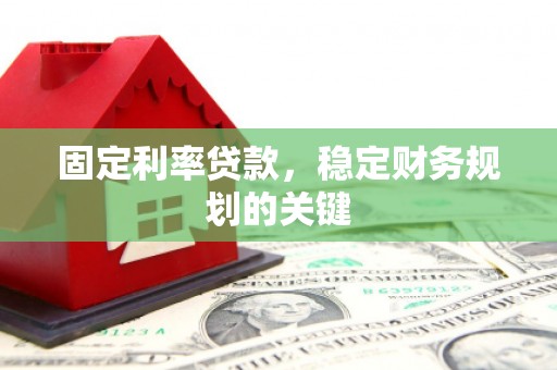 雁江固定利率贷款，稳定财务规划的关键