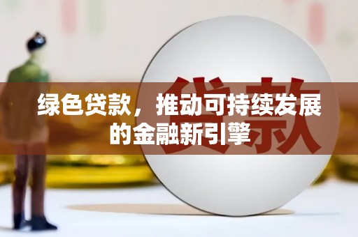 雁江绿色贷款，推动可持续发展的金融新引擎