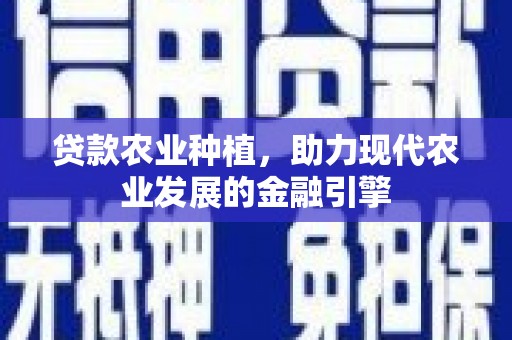 雁江贷款农业种植，助力现代农业发展的金融引擎
