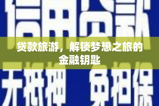 雁江贷款旅游，解锁梦想之旅的金融钥匙