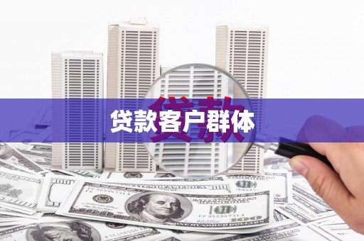 雁江贷款客户群体