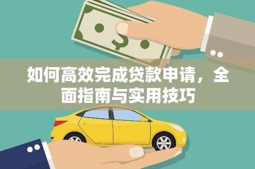 雁江如何高效完成贷款申请，全面指南与实用技巧