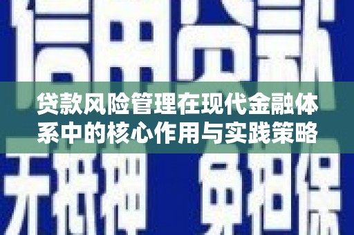 雁江贷款风险管理在现代金融体系中的核心作用与实践策略