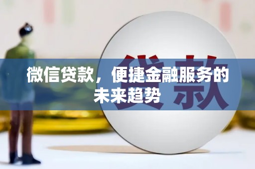 雁江微信贷款，便捷金融服务的未来趋势