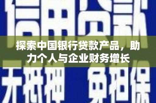 雁江探索中国银行贷款产品，助力个人与企业财务增长