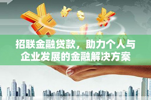 雁江招联金融贷款，助力个人与企业发展的金融解决方案