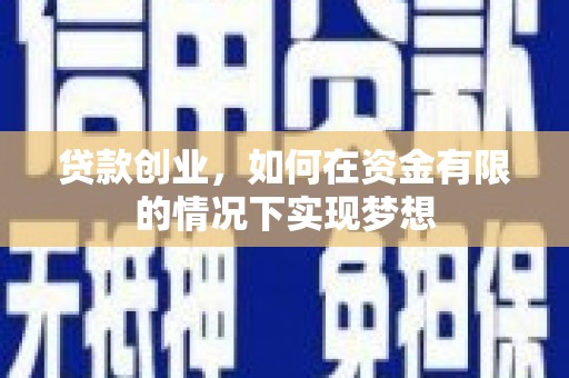雁江贷款创业，如何在资金有限的情况下实现梦想