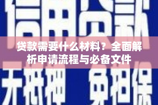 雁江贷款需要什么材料？全面解析申请流程与必备文件