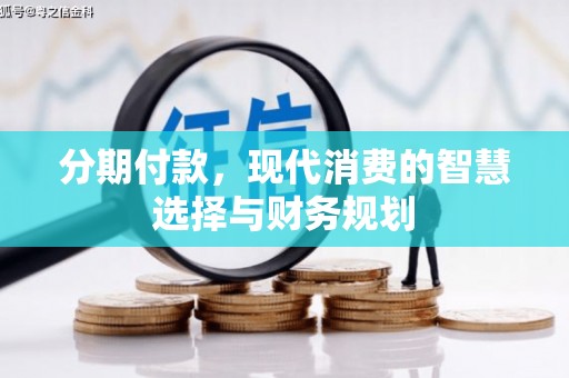 雁江分期付款，现代消费的智慧选择与财务规划
