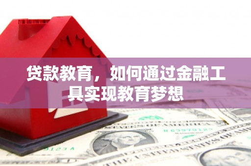 雁江贷款教育，如何通过金融工具实现教育梦想