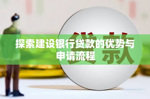 雁江探索建设银行贷款的优势与申请流程