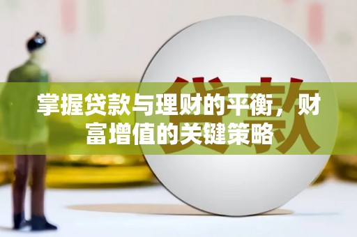 雁江掌握贷款与理财的平衡，财富增值的关键策略