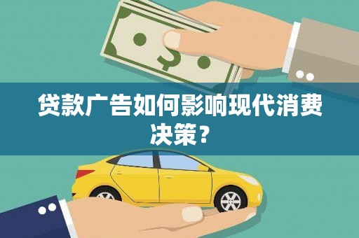 雁江贷款广告如何影响现代消费决策？