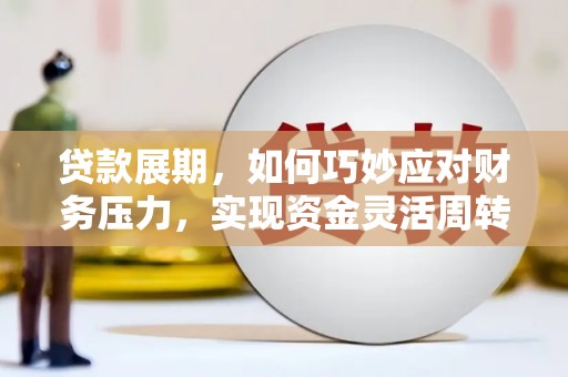 雁江贷款展期，如何巧妙应对财务压力，实现资金灵活周转