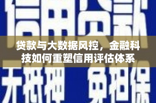 雁江贷款与大数据风控，金融科技如何重塑信用评估体系