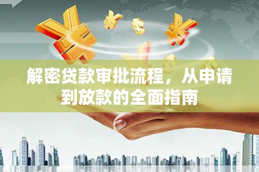 雁江解密贷款审批流程，从申请到放款的全面指南