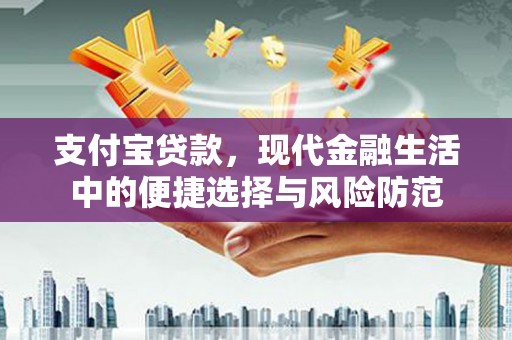 雁江支付宝贷款，现代金融生活中的便捷选择与风险防范