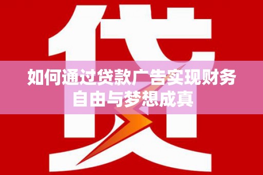 雁江如何通过贷款广告实现财务自由与梦想成真