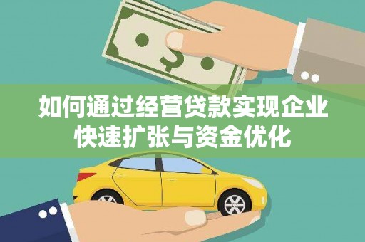 雁江如何通过经营贷款实现企业快速扩张与资金优化