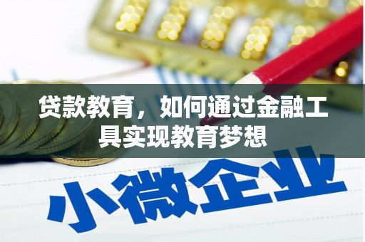 雁江贷款教育，如何通过金融工具实现教育梦想