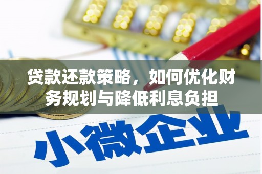 雁江贷款还款策略，如何优化财务规划与降低利息负担