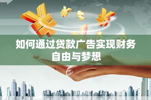 雁江如何通过贷款广告实现财务自由与梦想