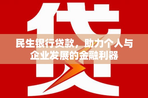 雁江民生银行贷款，助力个人与企业发展的金融利器
