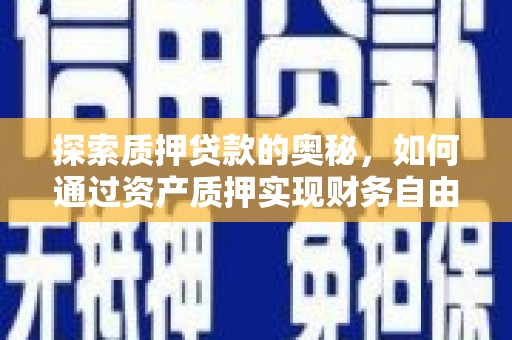 雁江探索质押贷款的奥秘，如何通过资产质押实现财务自由